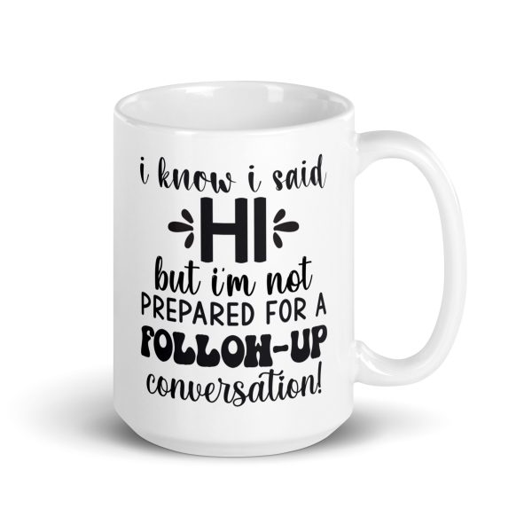 I know I said hi but I'm not prepared for a follow-up conversation Funny Coffee Mug / Cup - Image 4