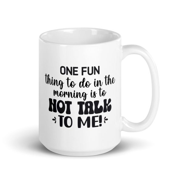 One fun thing to do in the morning is to not talk to me Funny Coffee Mug / Cup - Image 4