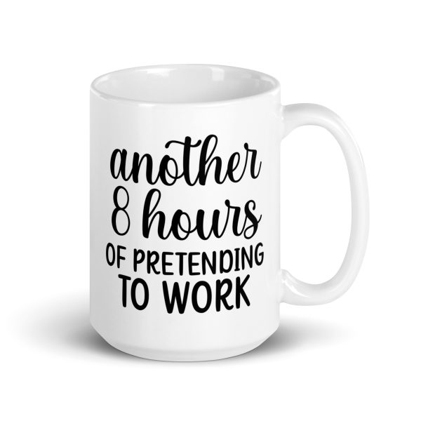 Another 8 hours of pretending to work Funny Coffee Mug / Cup - Image 4