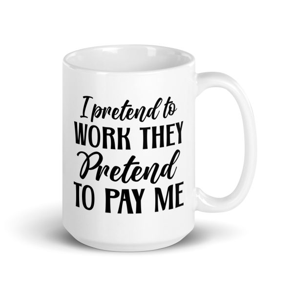 I pretend to work they pretend to pay me Funny Coffee Mug / Cup - Image 4