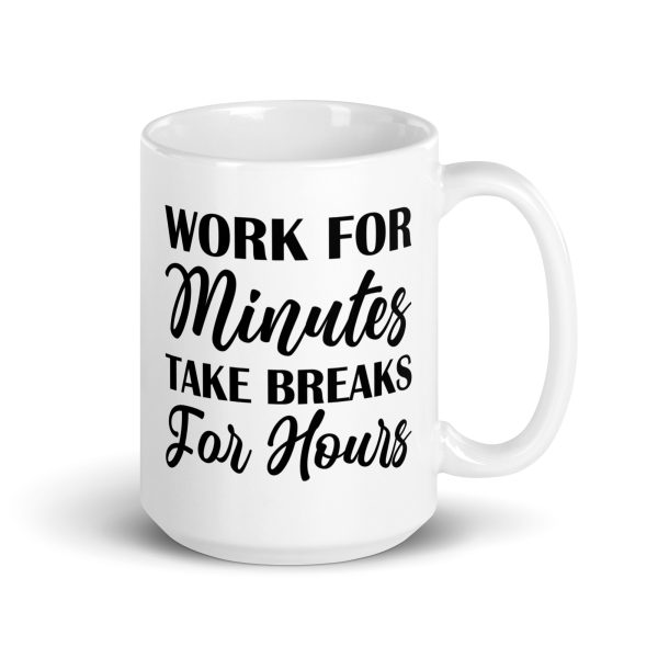 Work for minutes take breaks for hours Funny Coffee Mug / Cup - Image 4