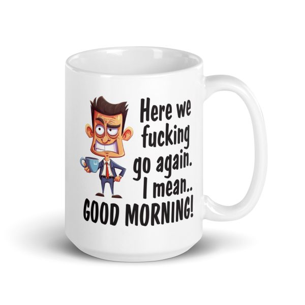 Here we fucking go again I mean good morning Funny Coffee Mug / Cup - Image 4