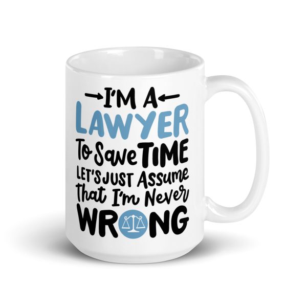 I'm a lawyer to save time let's just assume that I'm never wrong Funny Coffee Mug / Cup - Image 4