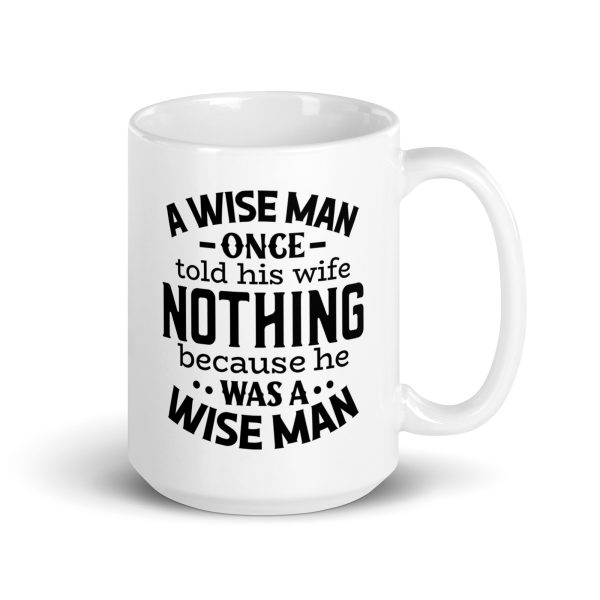 A wise man once told his wife nothing because he was a wise man Funny Coffee Mug / Cup - Image 4