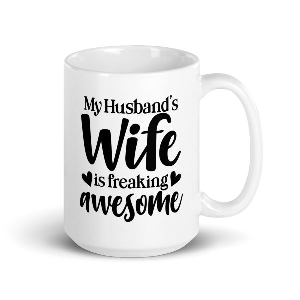 My husband's wife is freaking awesome Funny Coffee Mug / Cup - Image 4