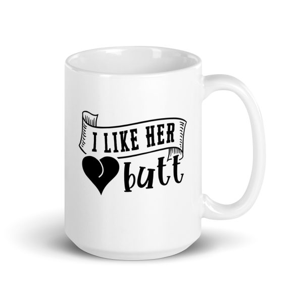 I like her butt Funny Coffee Mug / Cup - Image 4