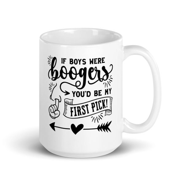 If boys were boogers you'd be my first pick Funny Coffee Mug / Cup - Image 4