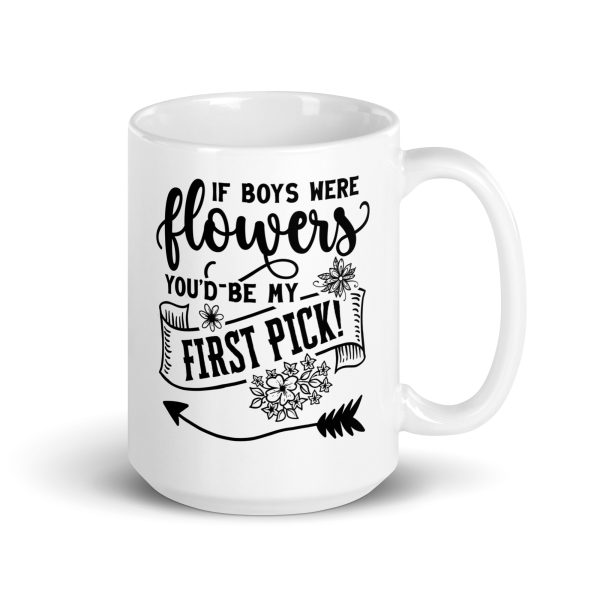 If boys were flowers you'd be my first pick Funny Coffee Mug / Cup - Image 4