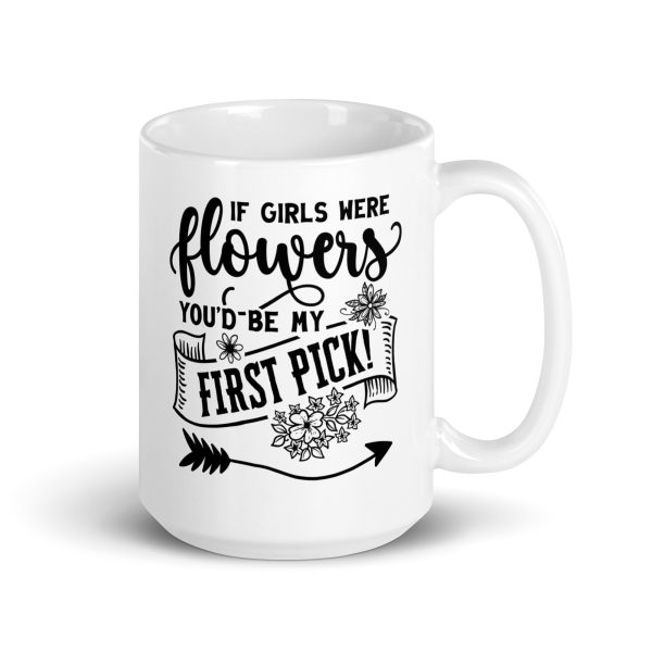 If girls were flowers you'd be my first pick Funny Coffee Mug / Cup - Image 4