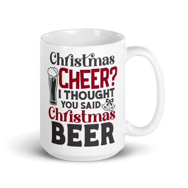 Christmas cheer I thought you said Christmas beer Funny Coffee Mug / Cup - Image 4