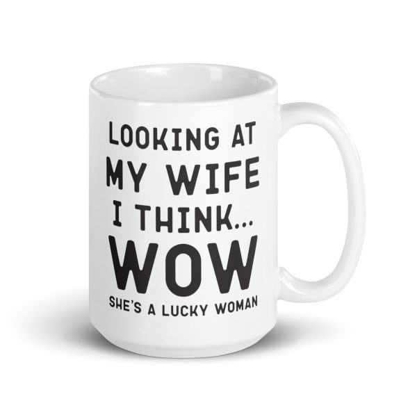 Looking at my wife I think wow she's a lucky woman Funny Coffee Mug / Cup - Image 4