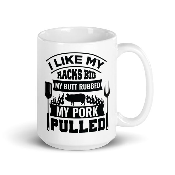 I like my racks big my butt rubbed my pork pulled Funny Coffee Mug / Cup - Image 4