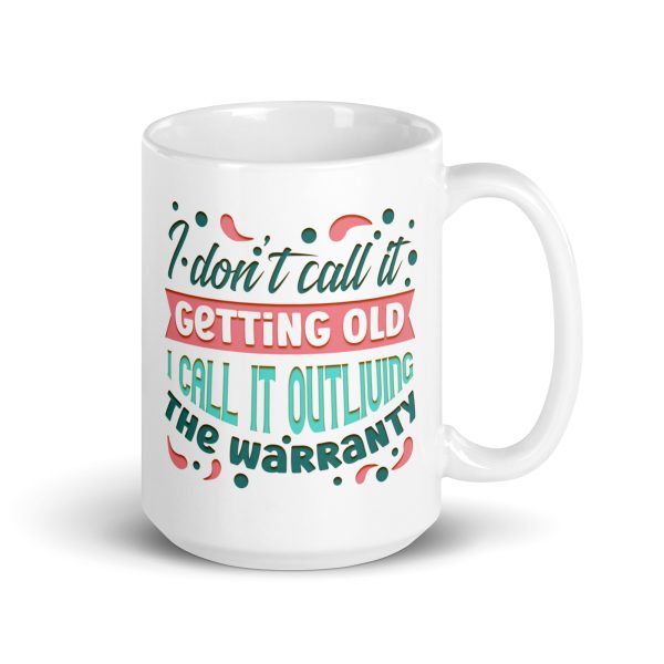 I don't call it getting old I call it outliving the warranty Funny Coffee Mug / Cup - Image 4