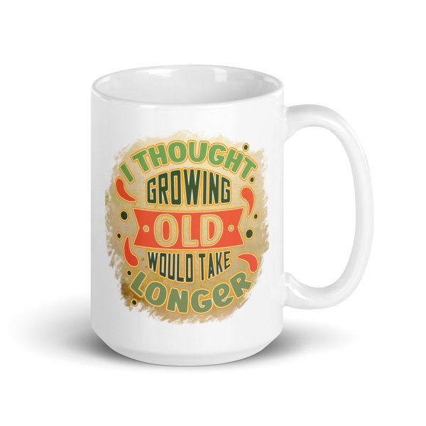 I thought growing old would take longer Funny Coffee Mug / Cup - Image 4