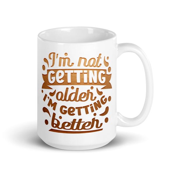 I'm not getting older I'm getting better Funny Coffee Mug / Cup - Image 4