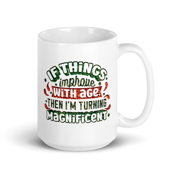 If things improve with age then I'm turning magnificent Funny Coffee Mug / Cup - Image 4