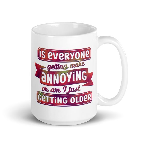 Is everyone getting more annoying or am I just getting older Funny Coffee Mug / Cup - Image 4