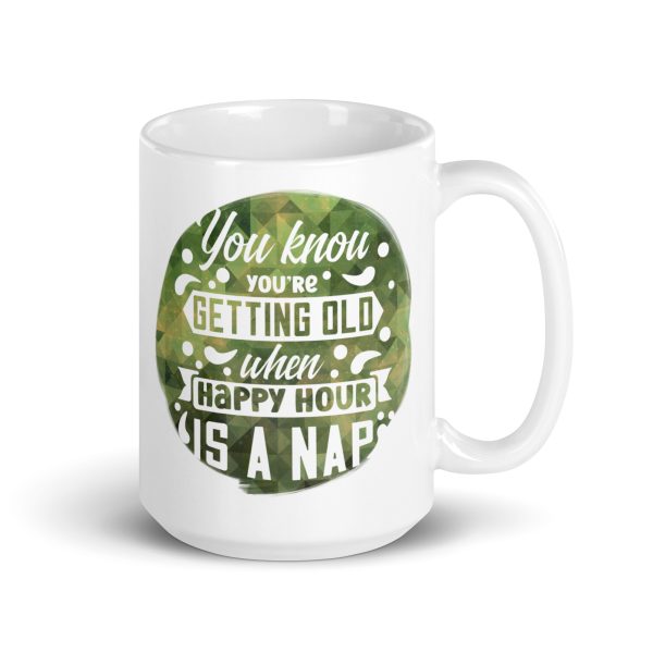 You know you're getting old when happy hour is a nap Funny Coffee Mug / Cup - Image 4