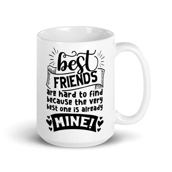 Best friends are hard to find because the very best one is already mine Funny Coffee Mug / Cup - Image 4