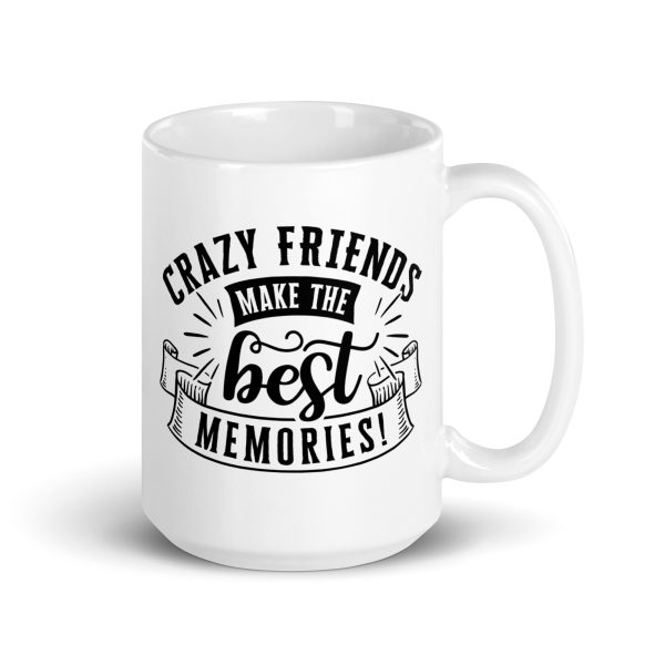 Crazy friends make the best memories Funny Coffee Mug / Cup - Image 4