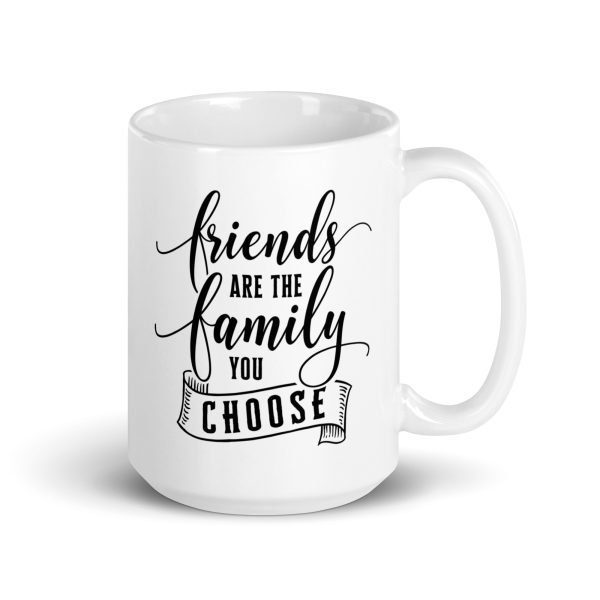 Friends are the family you choose Funny Coffee Mug / Cup - Image 4