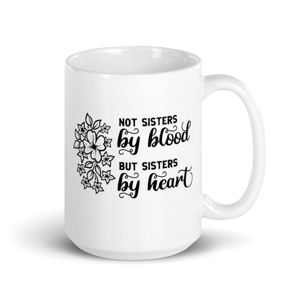 Not sisters by blood but sisters by heart Funny Coffee Mug / Cup - Image 4