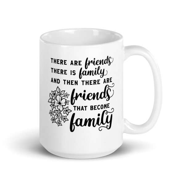 There are friends there is family and then there are friends that become family Funny Coffee Mug / Cup - Image 4