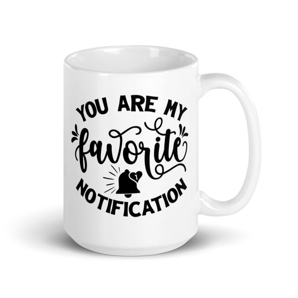 You are my favorite notification Funny Coffee Mug / Cup - Image 4