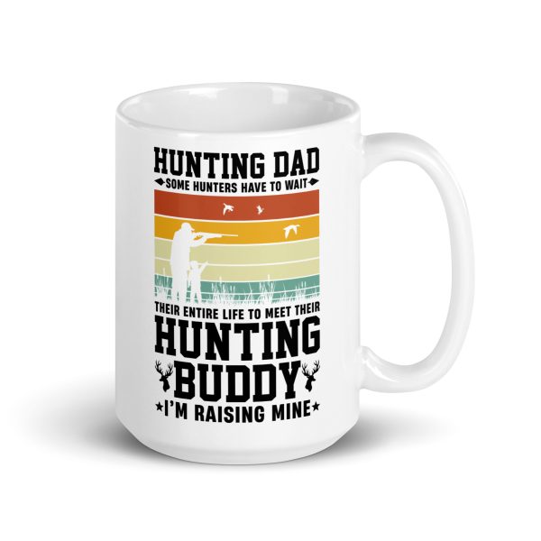 Hunting dad some hunters have to wait their entire life to meet their hunting buddy I'm raising mine Funny Coffee Mug / Cup - Image 4