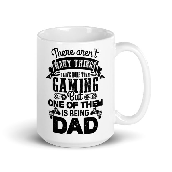 There aren't many things I love more than gaming but one of them is being dad Funny Coffee Mug / Cup - Image 4