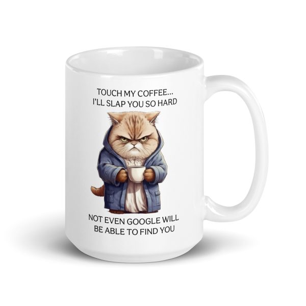 Touch my coffee I'll slap you so hard not even Google will be able to find you funny cat coffee mug / cup - Image 4