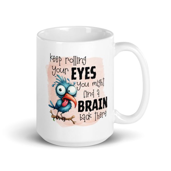 Keep rolling your eyes you might find a brain back there funny coffee mug / cup - Image 4