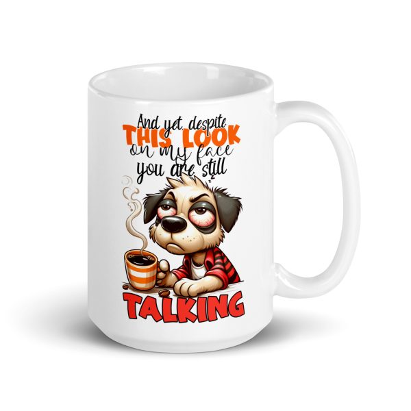 And yet despite this look on my face you are still talking funny dog coffee mug / cup - Image 4