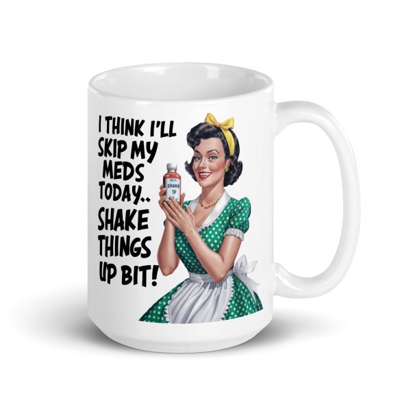 I think I'll skip my meds today shake things up a bit funny coffee mug / cup - Image 5