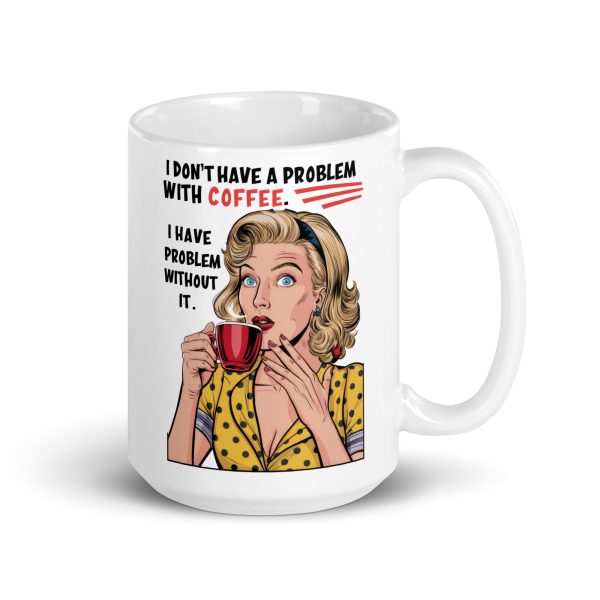 I don't have a problem with coffee I have problem without it funny coffee mug / cup - Image 4