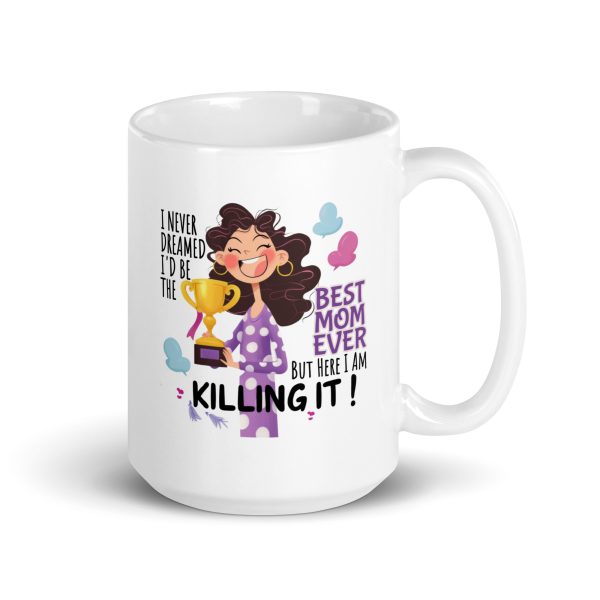 I never dreamed I'd be the best mom ever but here I am killing it funny coffee mug / cup - Image 4