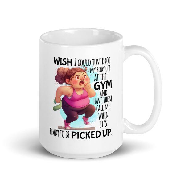 Wish I could just drop my body off at the gym and have them call me when it's ready to be picked up funny coffee mug / cup - Image 4