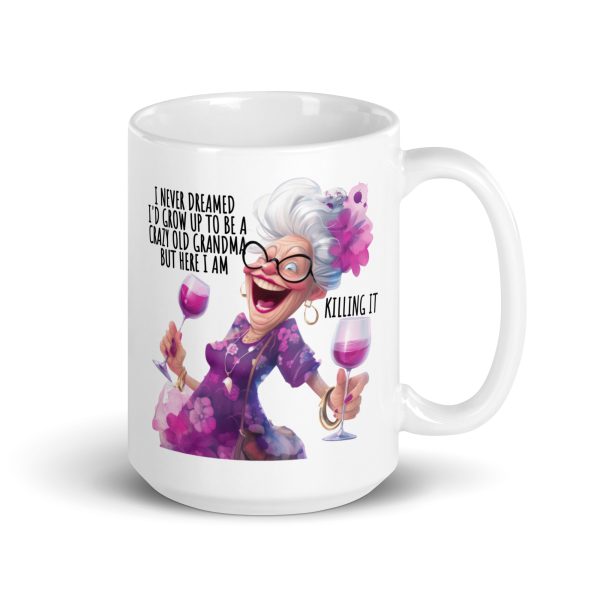 I never dreamed I'd grow up to be a crazy old grandma but here I am killing it funny coffee mug / cup - Image 4