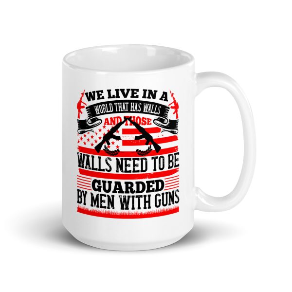 We live in a world that has walls and those walls need to be guarded by men with guns funny coffee mug / cup - Image 4