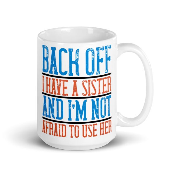 Back off I have a sister and I'm not afraid to use her funny coffee mug / cup - Image 4