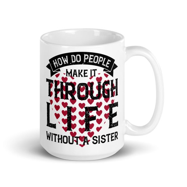 How do people make it through life without a sister funny coffee mug / cup - Image 4