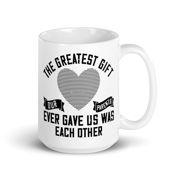 The greatest gift our parents ever gave us was each other funny coffee mug / cup - Image 4