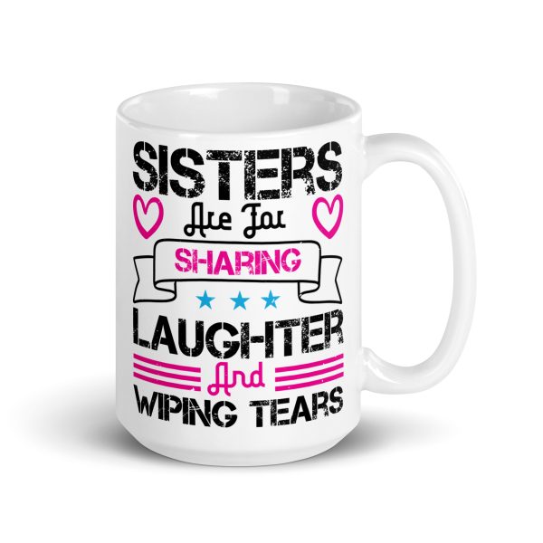 Sisters are for sharing laughter and wiping tears funny coffee mug / cup - Image 4