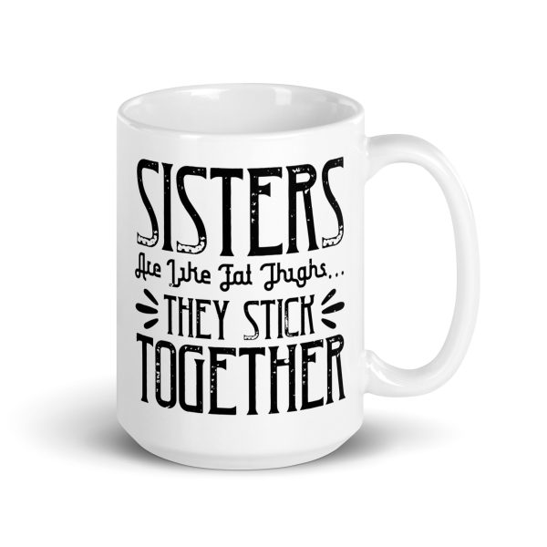 Sisters are like fat thigs they stick together funny coffee mug / cup - Image 4