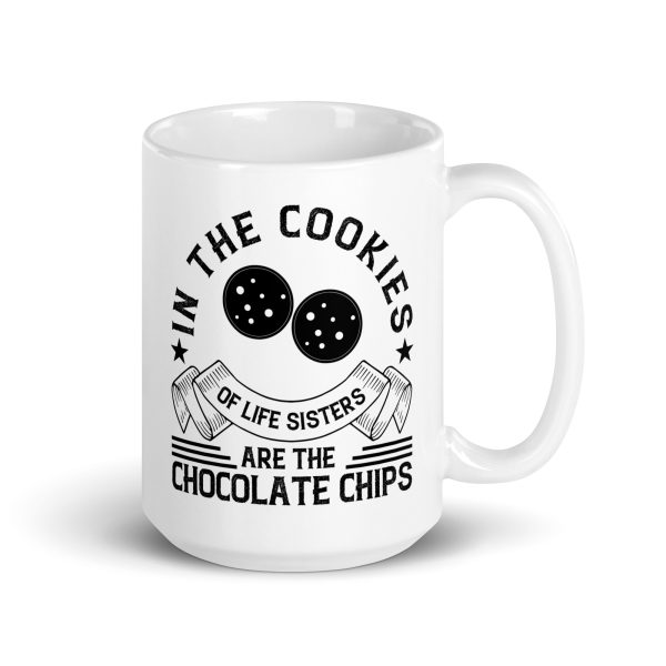 In the cookies of life sisters are the chocolate chips funny coffee mug / cup - Image 4