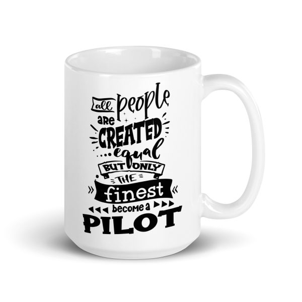 All people are created equal but only the finest become a pilot funny coffee mug / cup - Image 4