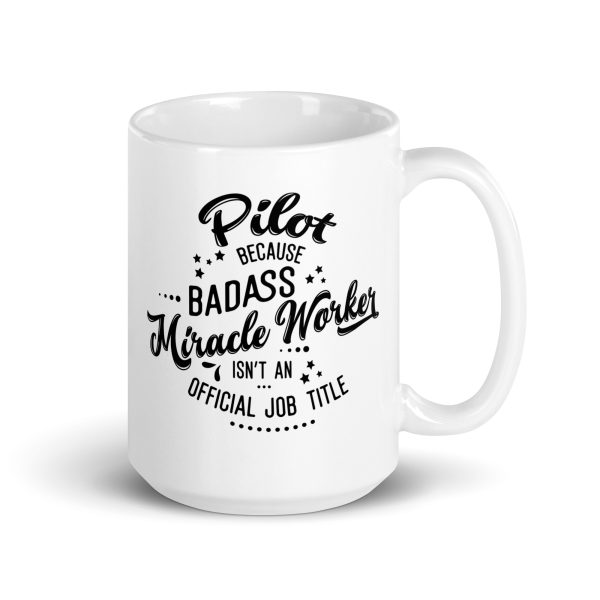 Pilot because badass miracle worker isn't an official job title funny coffee mug / cup - Image 4