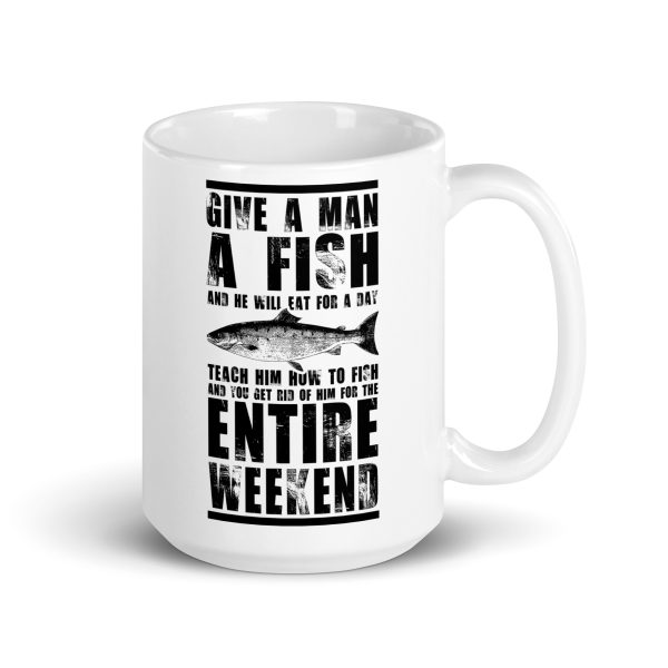 Give a man a fish and he will eat for a day teach him how to fish and you get rid of him for the entire weekend funny coffee mug / cup - Image 4