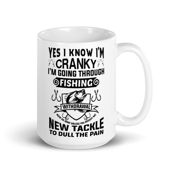 Yes I know I'm cranky I'm going through fishing withdrawal funny coffee mug / cup - Image 4