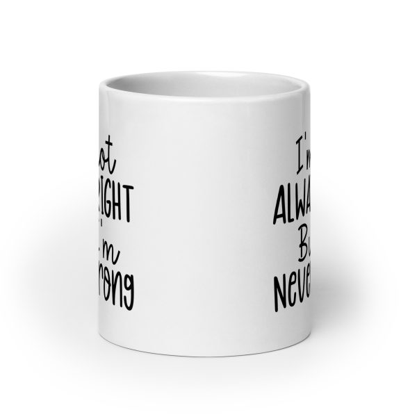 I'm Not Always Right But I'm Never Wrong Funny Coffee Mug / Cup - Image 9